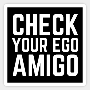 Check Your Ego Amigo Magnet